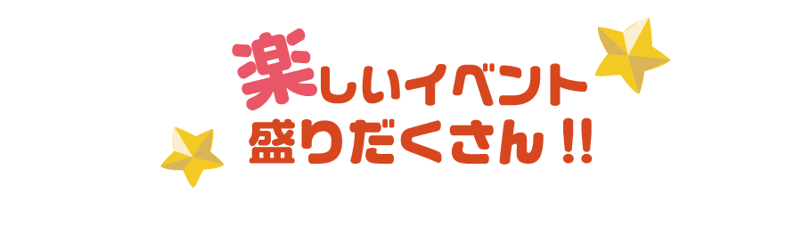 楽しいイベント盛りだくさん！