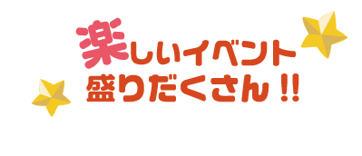 楽しいイベント盛りだくさん！