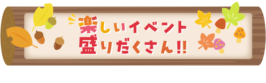 楽しいイベント盛りだくさん！